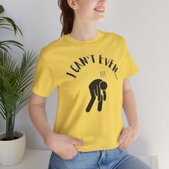 I Can't Even - Short Sleeve Crewneck T-Shirt