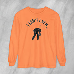 I Can't Even - Long Sleeve Crewneck T-Shirt