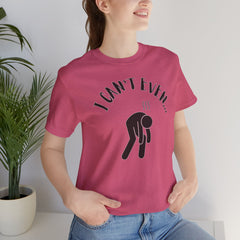 I Can't Even - Short Sleeve Crewneck T-Shirt