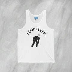 I Can't Even - Jersey Tank Top