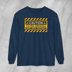 Caution: Filter Broken - Long Sleeve Crewneck T-Shirt