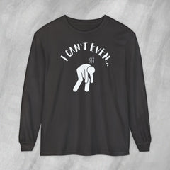 I Can't Even - Long Sleeve Crewneck T-Shirt