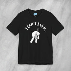 I Can't Even - Short Sleeve Crewneck T-Shirt