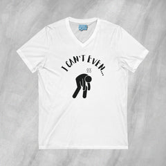 I Can't Even - Short Sleeve V-Neck T-Shirt