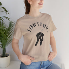 I Can't Even - Short Sleeve Crewneck T-Shirt