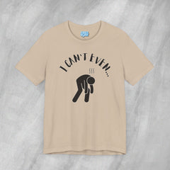 I Can't Even - Short Sleeve Crewneck T-Shirt