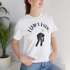 I Can't Even - Short Sleeve Crewneck T-Shirt