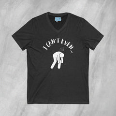 I Can't Even - Short Sleeve V-Neck T-Shirt