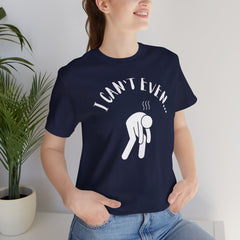 I Can't Even - Short Sleeve Crewneck T-Shirt