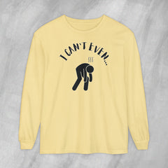 I Can't Even - Long Sleeve Crewneck T-Shirt