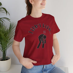 I Can't Even - Short Sleeve Crewneck T-Shirt