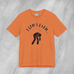 I Can't Even - Short Sleeve Crewneck T-Shirt