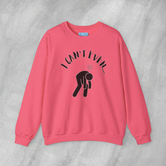 I Can't Even - Mediumweight Sweatshirt