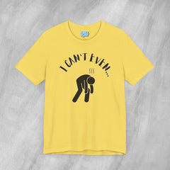 I Can't Even - Short Sleeve Crewneck T-Shirt