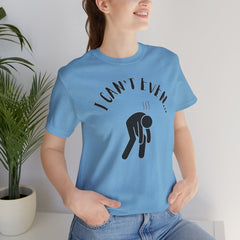 I Can't Even - Short Sleeve Crewneck T-Shirt