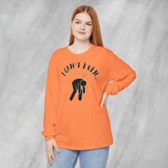I Can't Even - Long Sleeve Crewneck T-Shirt