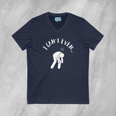 I Can't Even - Short Sleeve V-Neck T-Shirt