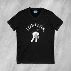 I Can't Even - Short Sleeve V-Neck T-Shirt