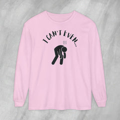 I Can't Even - Long Sleeve Crewneck T-Shirt