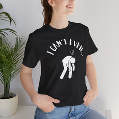 I Can't Even - Short Sleeve Crewneck T-Shirt
